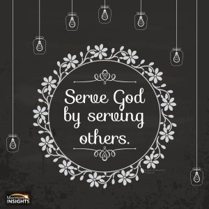 Serve God by serving others.