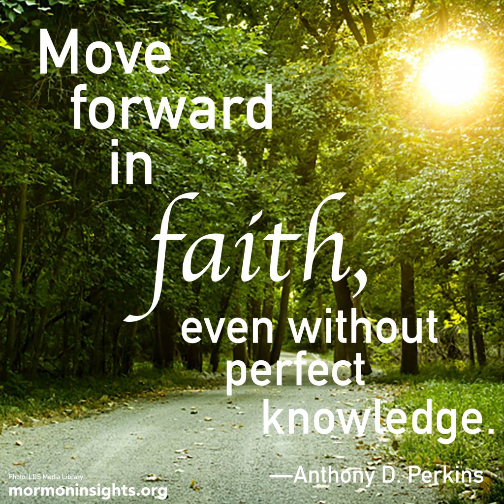 Move forward in faith, even without perfect knowledge. - Anthony D. Perkins