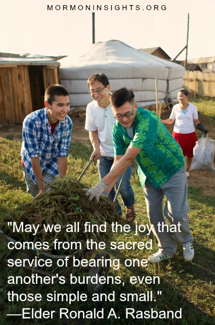 "May we all find the joy that comes from the sacred service of bearing one another's burdens, even those simple and small..." Elder Ronald A. Rasband