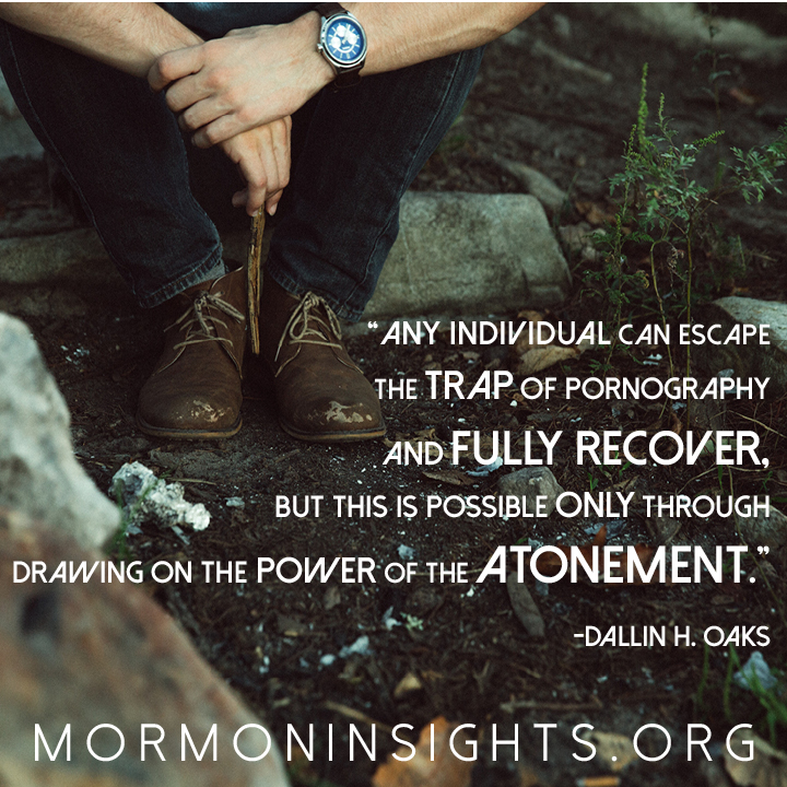 "Any individual can escape the trap of pornography and fully recover, but this is possible only through drawing on the power of the atonement." Dallin H. Oaks