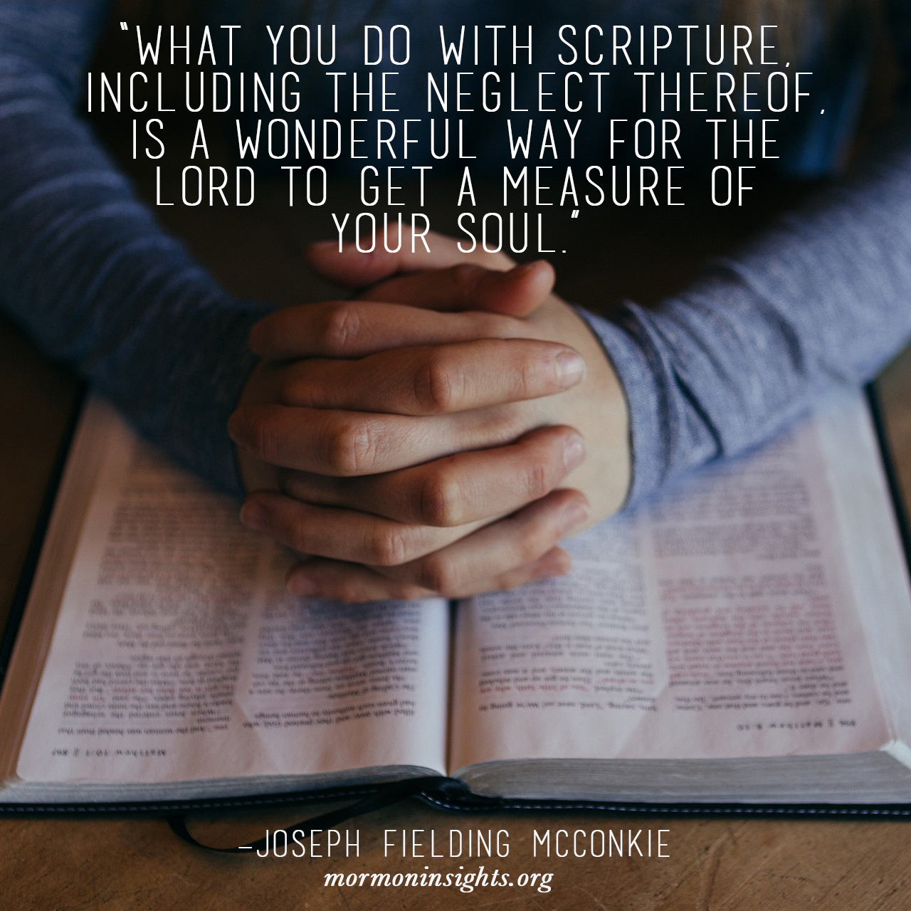 "What you do with scripture, including the neglect thereof, is a wonderful way for the Lord to get a measure of your soul." - Joseph Fielding McConkie