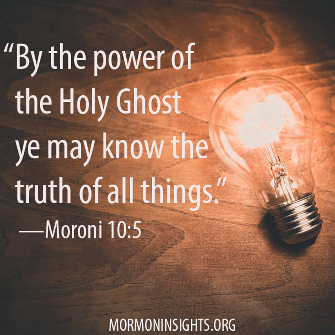 "By the power of the Holy Ghost ye may know the truth of all things."