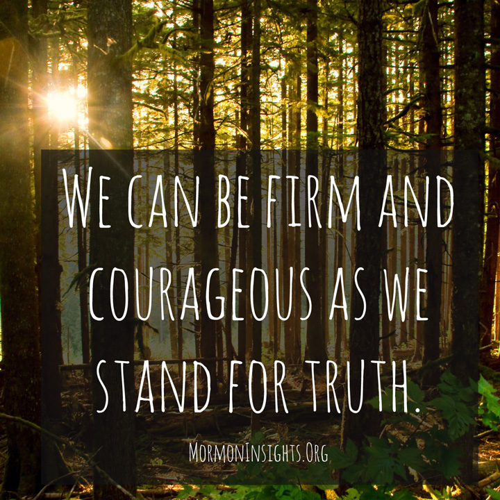 "We can be firm and courageous as we stand for truth."