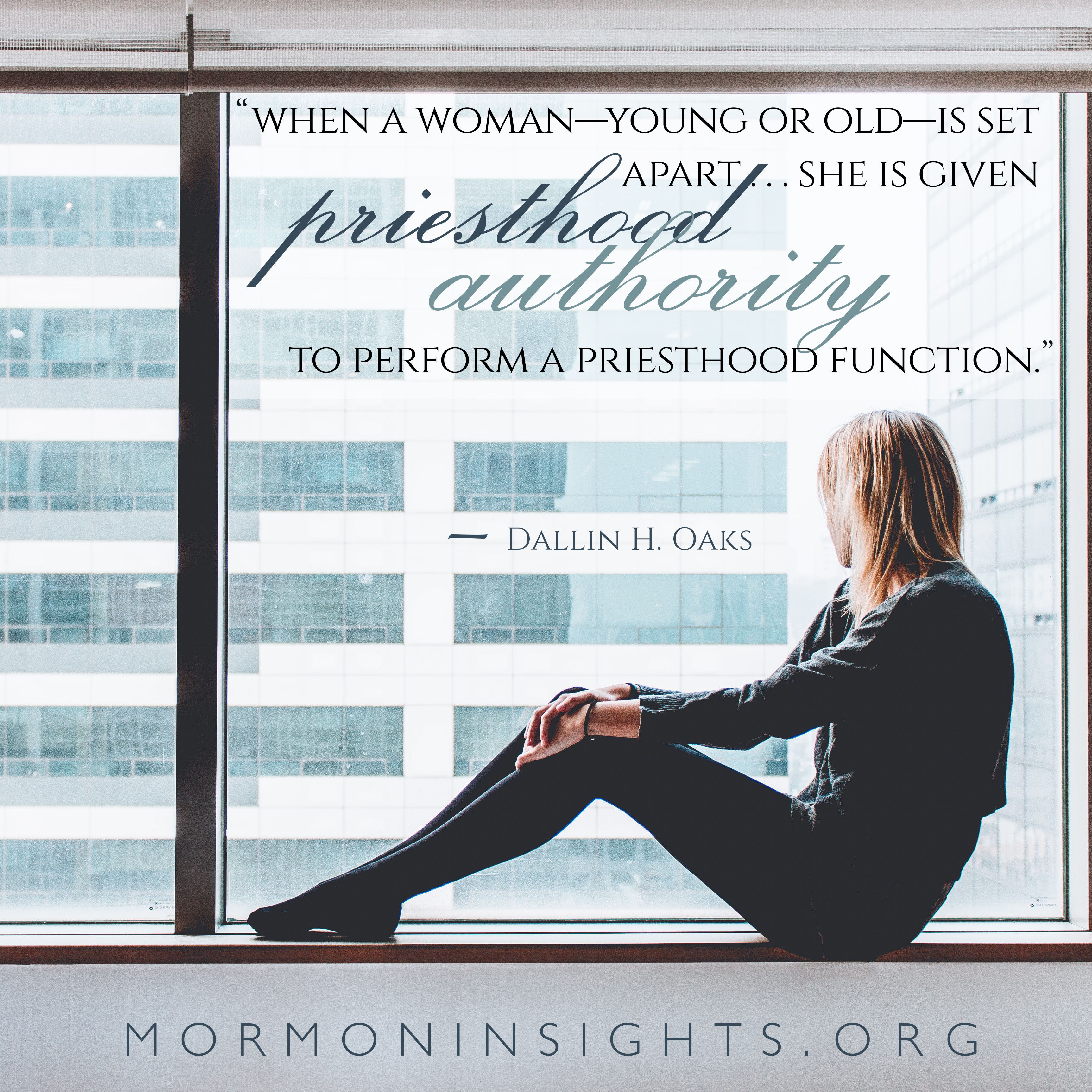 “ When a woman—young or old—is set apart . . . she is given priesthood authority to perform a priesthood function.” —Dallin H. Oaks