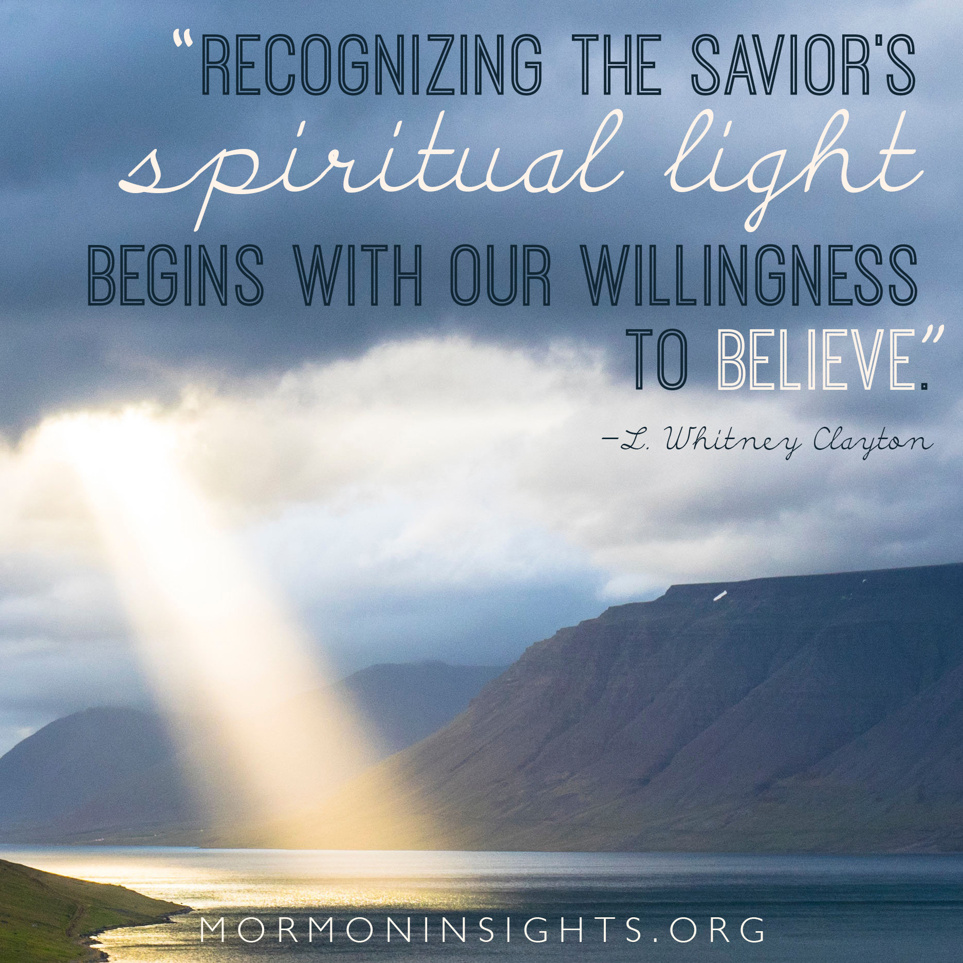 "Recognizing spiritual light begins with our willingness to believe." --L. Whitney Clayton