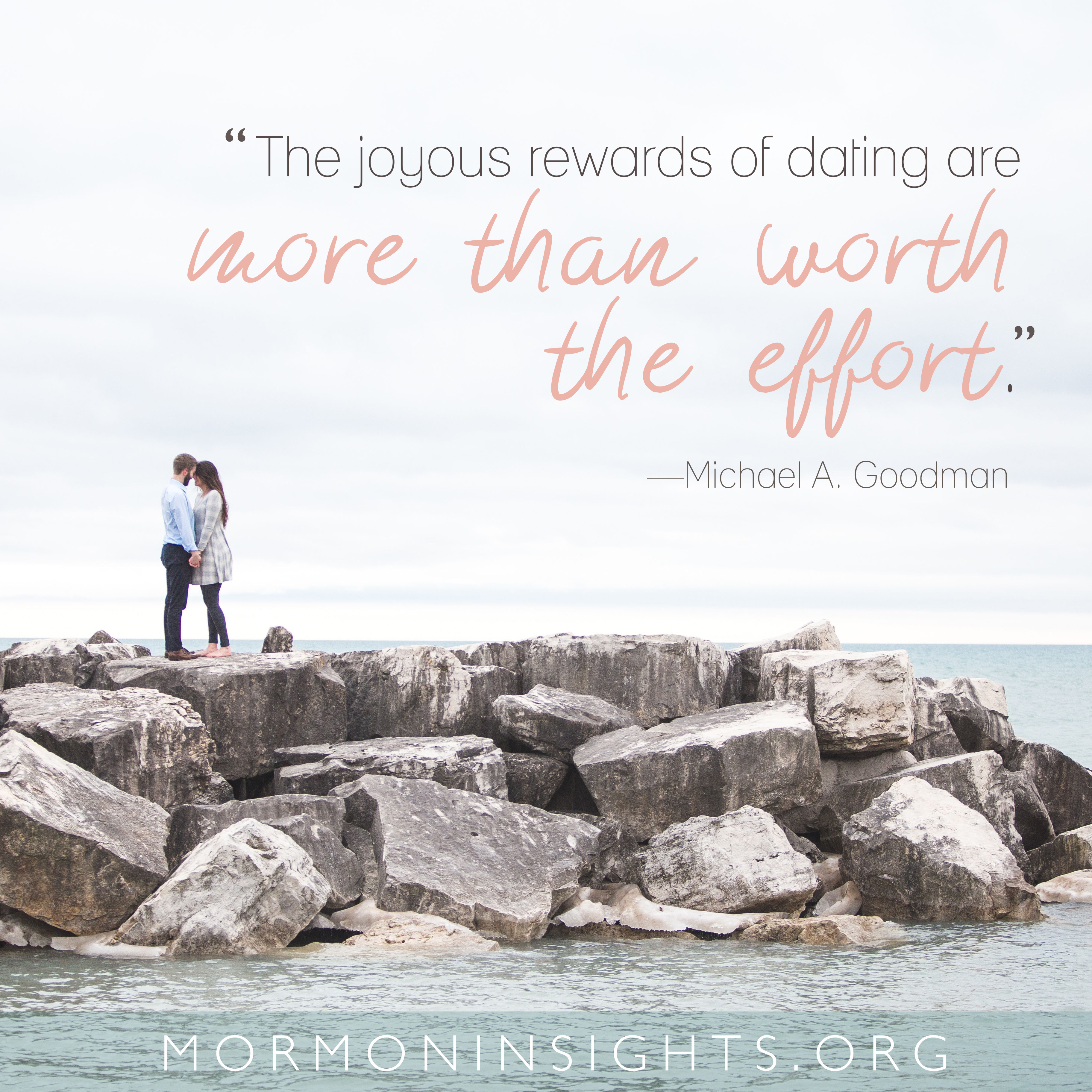 "The joyous rewards of dating are more than worth the effort." -Michael A. Goodman