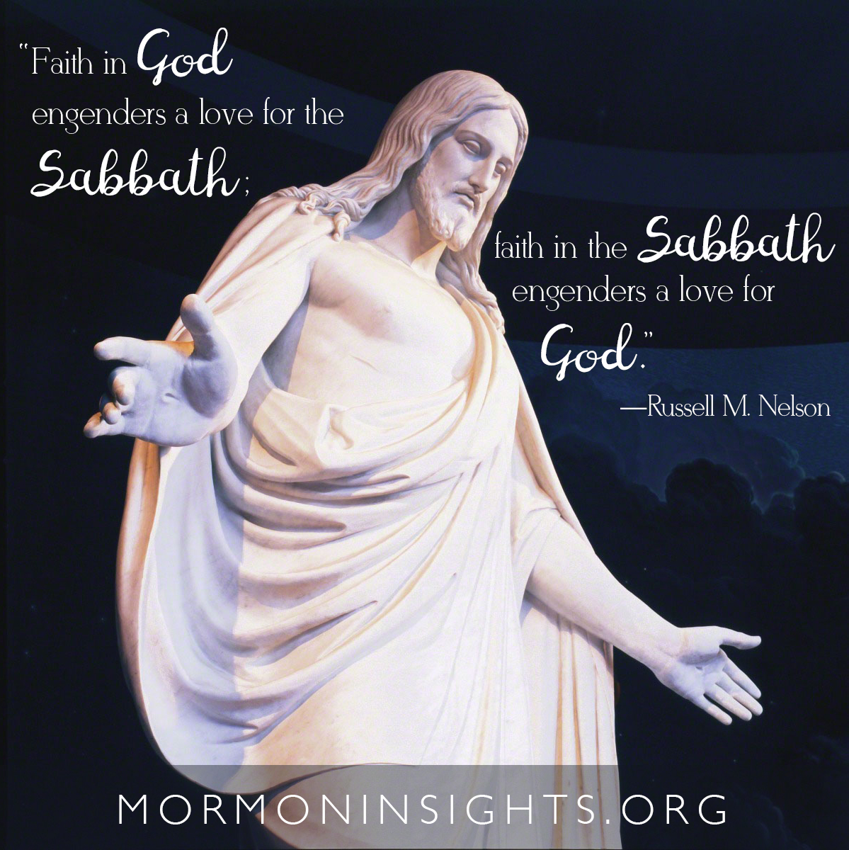 "Faith in God engenders a love for the Sabbath; faith in the Sabbath engenders a love for God." —Russell M. Nelson