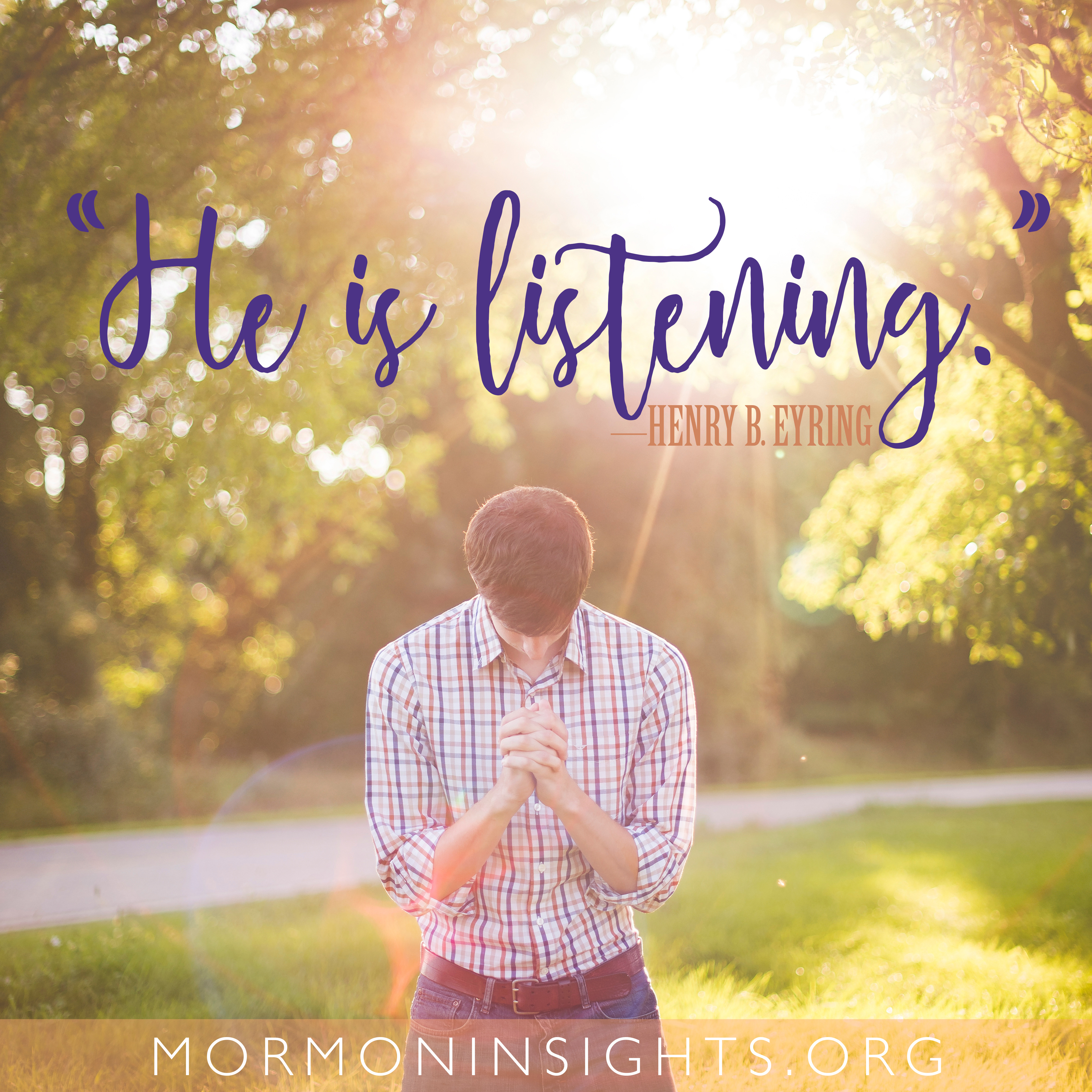 "He is listening." -Henry B. Eyring