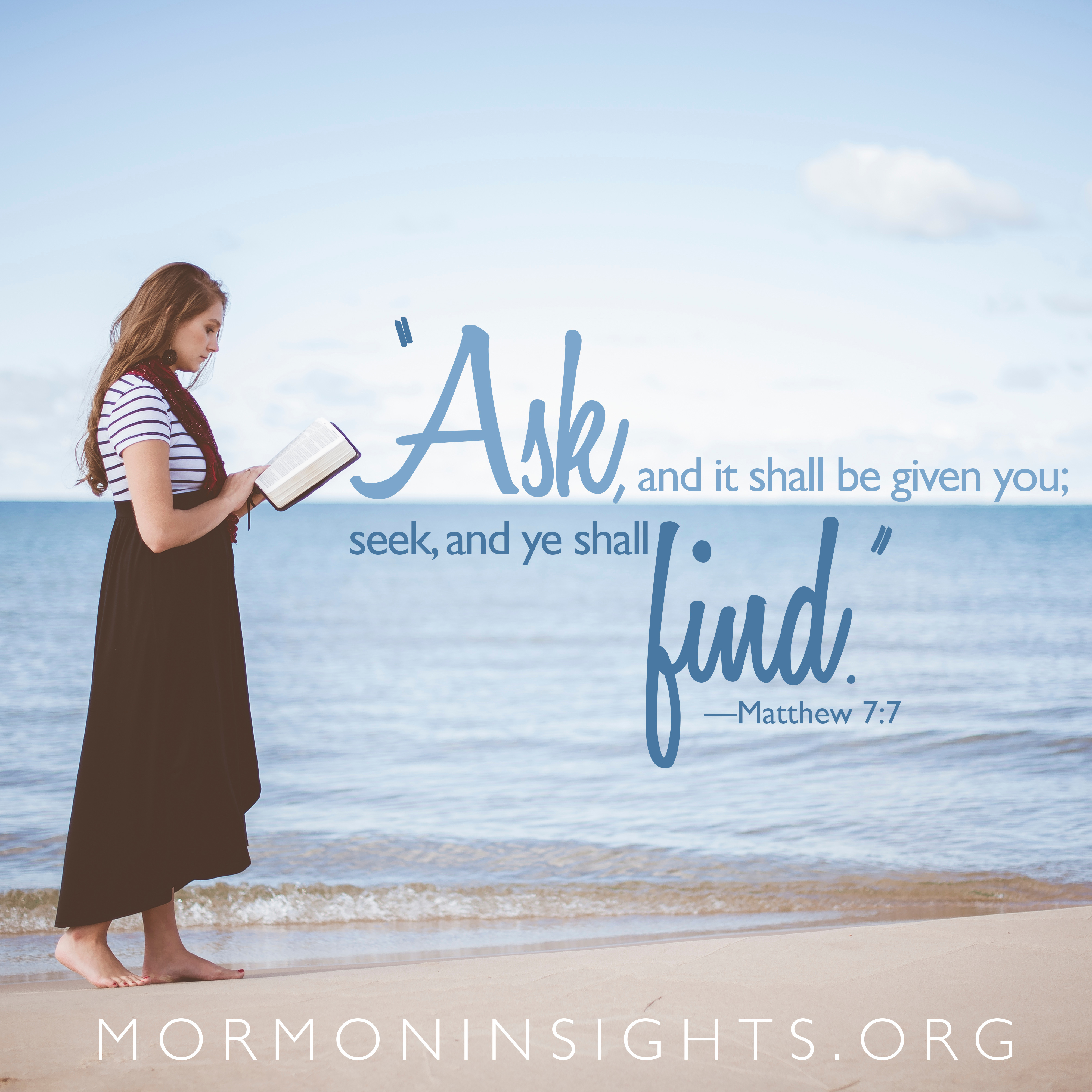 "Ask, and it shall be given you; seek, and ye shall ind." -Matthew 7:7