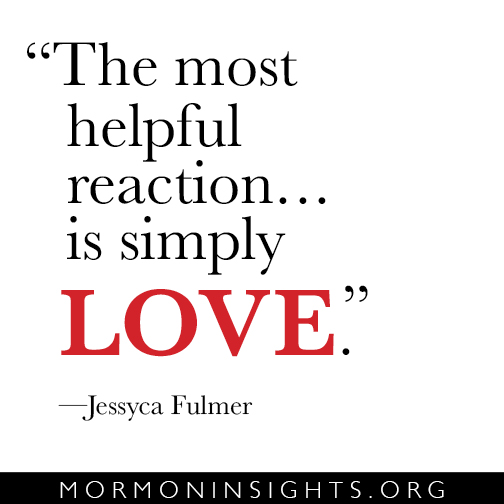 "The most helpful reaction . . . is simply love." -Jessyca Fulmer