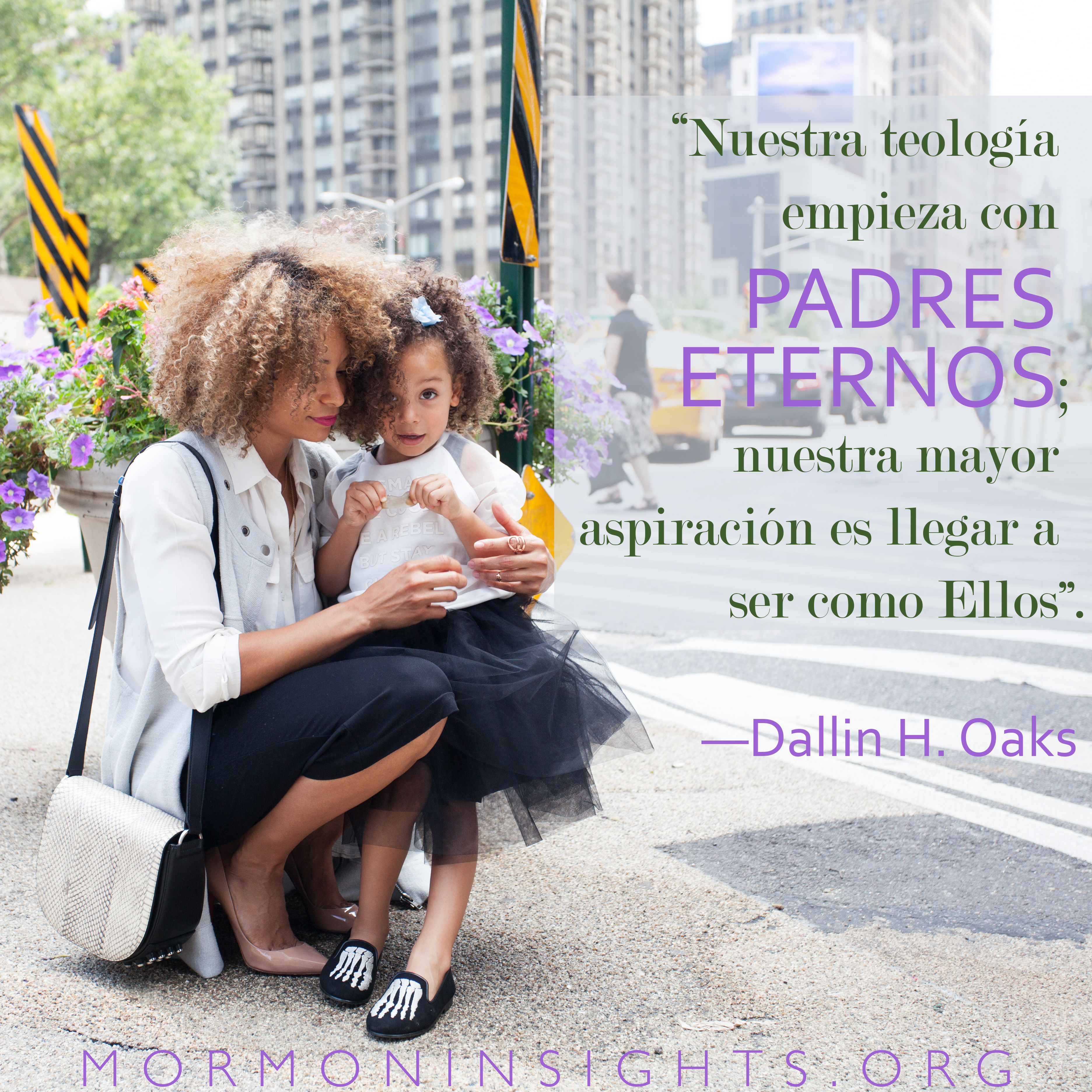 """Nuestra teología empieza con padres eternos; nuestra mayor aspiración es llegar a ser como Ellos”. —Dallin H. Oaks"