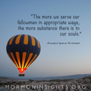 "The more we serve our fellowmen in appropriate ways, the more substance there is to our souls." - President Spencer W. Kimball