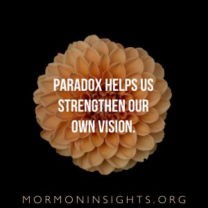 Paradox helps us strengthen our own vision.