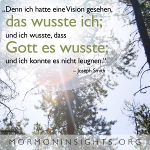 "„Denn ich hatte eine Vision gesehen, das wusste ich; und ich wusste, dass Gott es wusste; und ich konnte es nicht leugnen.“ – Joseph Smith"