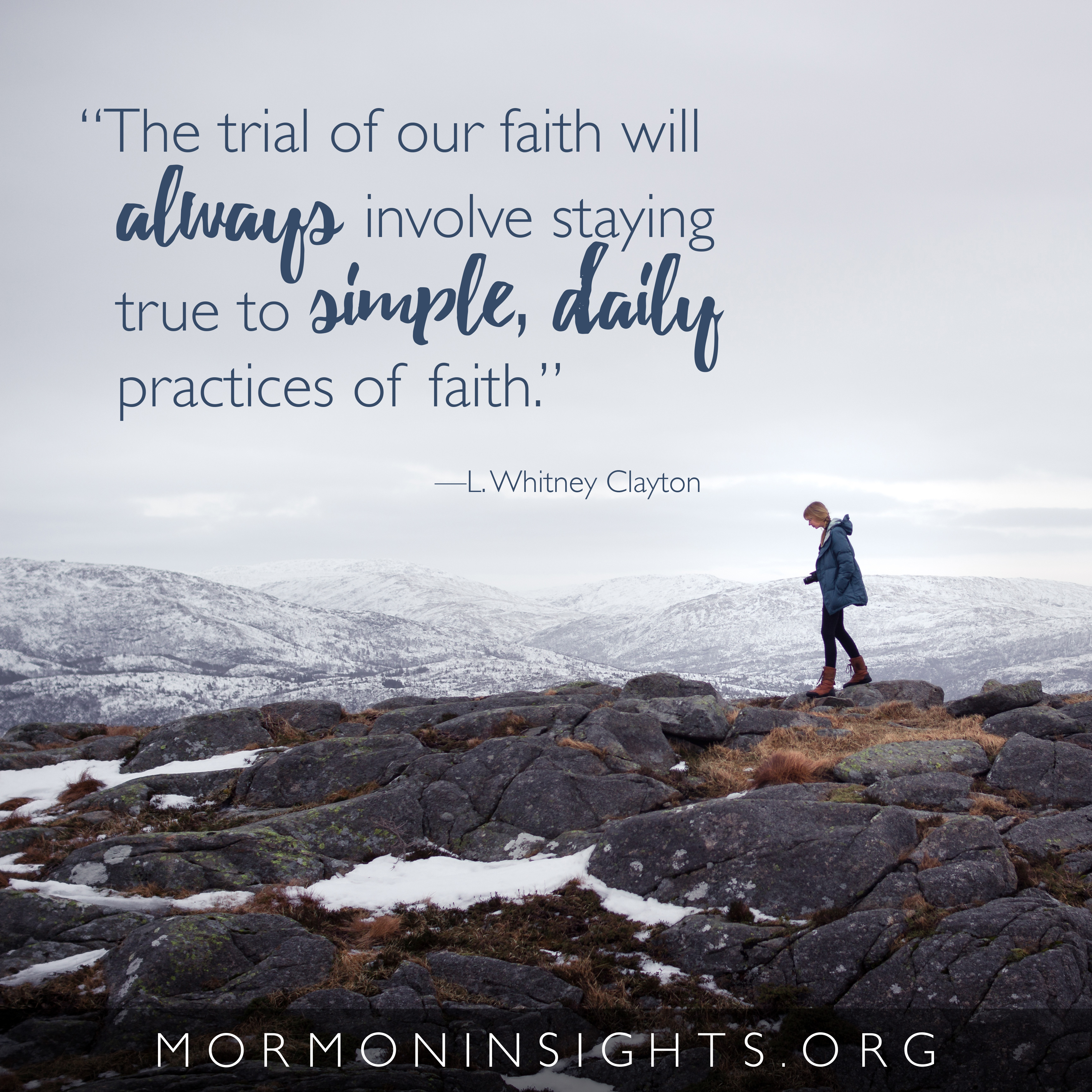 "The trial of our faith will always involve staying true to simple, daily practices of faith." -L. Whitney Clayton. Person walking on rocks in the mountains
