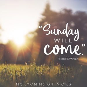 "Sunday will come." Joseph B.Wirthlin