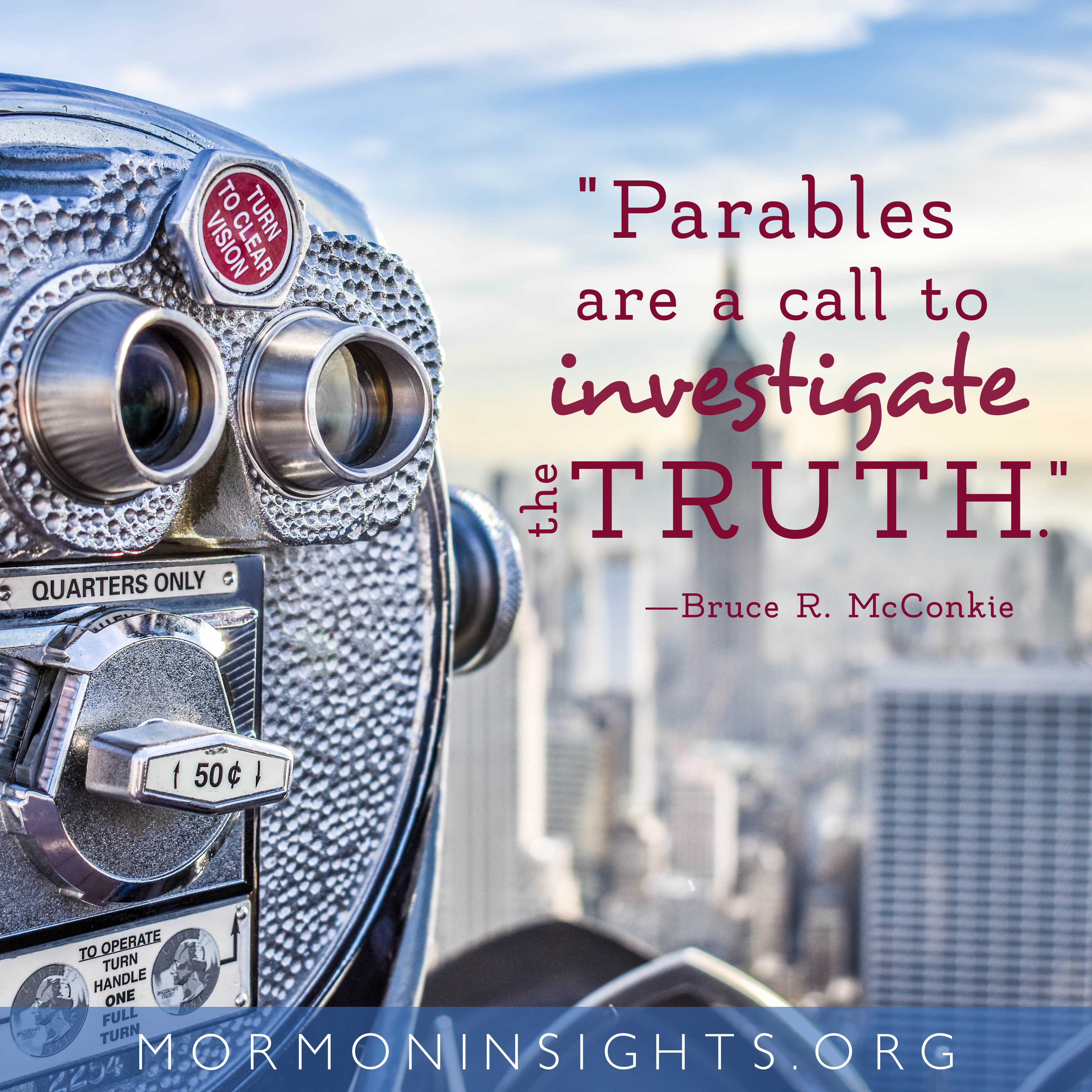 "Parables are a call to investigate the truth." -Bruce R. McConkie. binoculars in the city.
