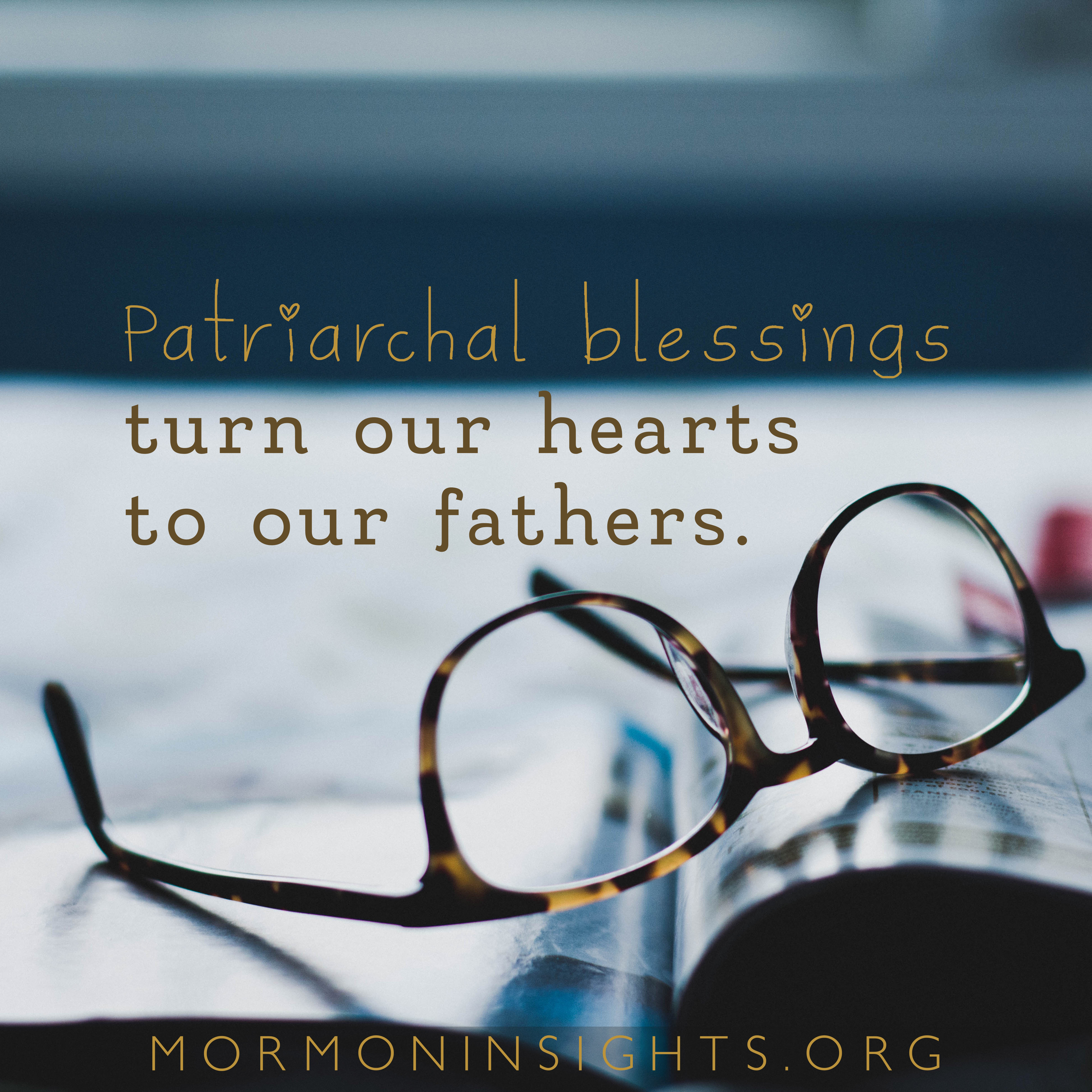 "patriarchal blessings turn our hearts to our fathers." glasses