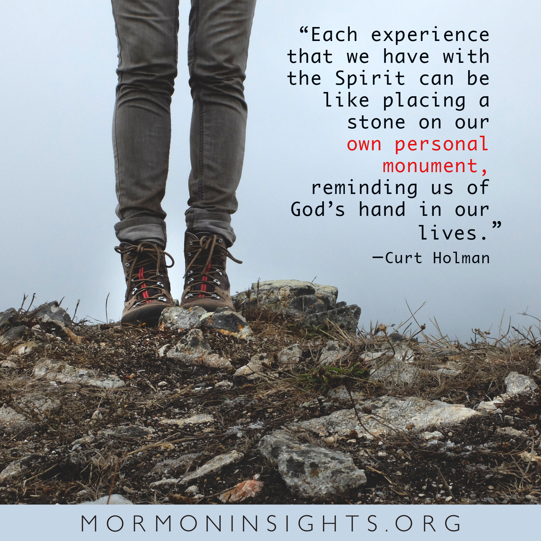 "Each experience that we have with the Spirit can be like placing a stone on our own personal monument, reminding us of God's hand in our lives." -Curt Holman. hiker's boots standing among rocks and dirt and twigs.