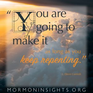 "You are going to make it as long as you keep repenting." --J. Devn Cornish