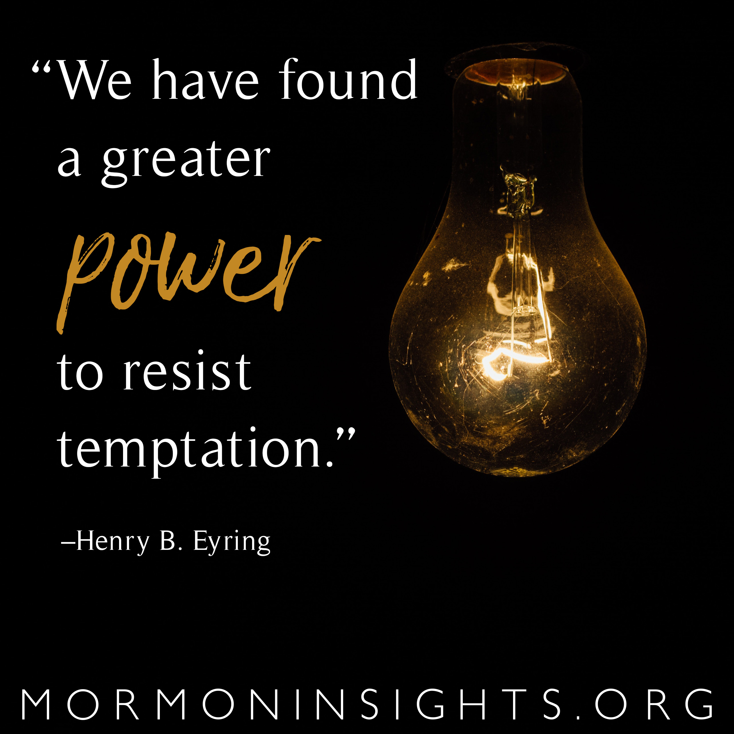 "We have found a greater power to resist temptation." —Henry B. Eyring