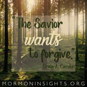 "The Savior wants to forgive." - Craig A. Cardon