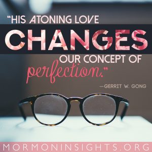 "His atoning love changes our concept of perfection." —Gerrit W. Gong