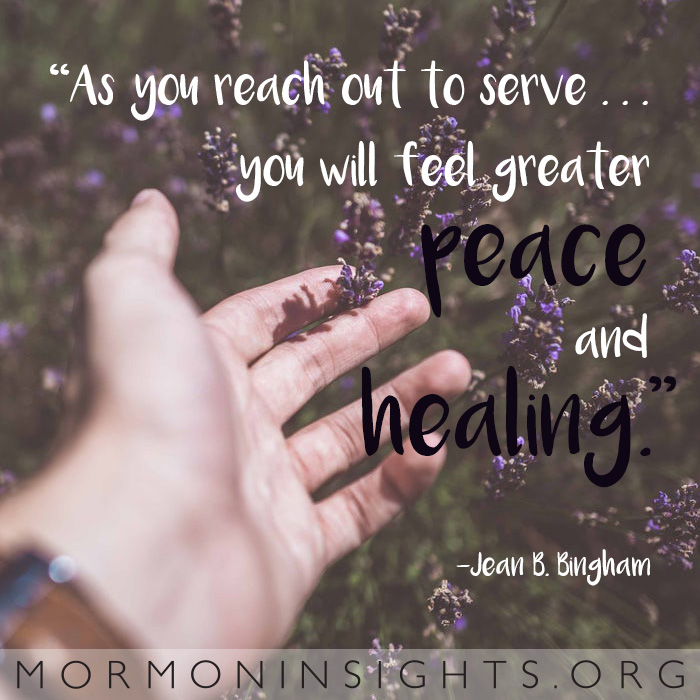 "As you reach out to serve . . . you will feel greater peace and healing." —Jean B. Bingham