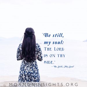 "Be still my soul; the Lord is on thy side." —"Be Still My Soul"