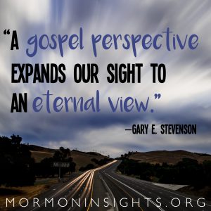 "A gospel perspective expands our sight to an eternal view." —Gary E. Stevenson
