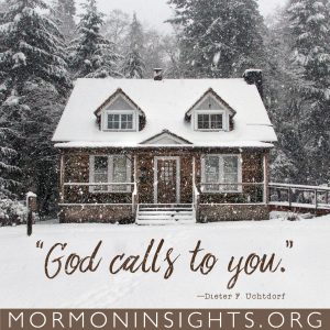"God calls to you." —Dieter F. Uchtdorf