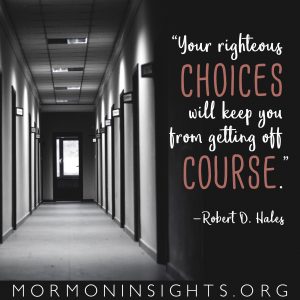 "Your righteous choices will keep you from getting off course." —Robert D. Hales
