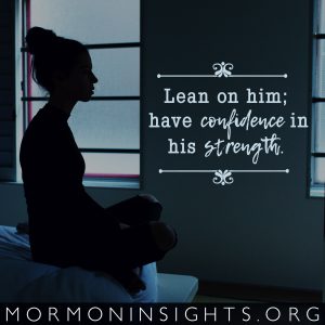 Lean on him; have confidence in his strength. 