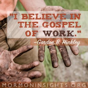 "I believe in the gospel of work." - Gordon B. Hinckley