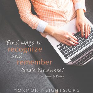 "Find ways to recognize and remember God's kindness." —Henry B. Eyring