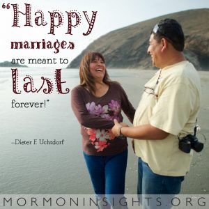 "Happy marriages are meant to last forever!" - Dieter F. Uchtdorf