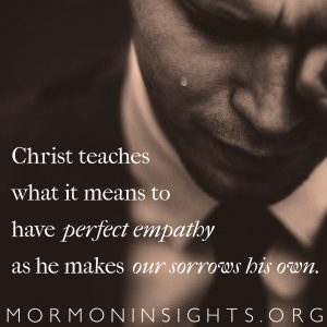 "Christ teaches what it means to have perfect empathy as he makes our sorrows his own."