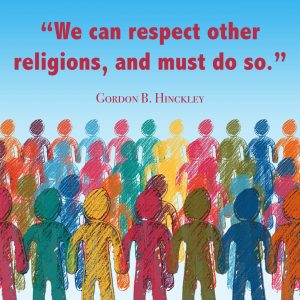 "We can respect other religions, and must do so." Gordon B. Hinckley