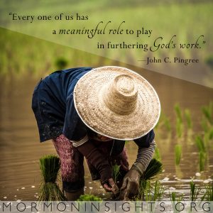 "Every one of us has a meaningful role to play in furthering God's work." --John C. Pingree