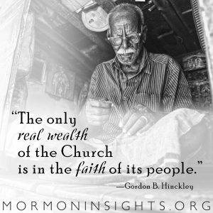 "The only real wealth of the Church is in the faith of its people." Gordon B. Hinckley