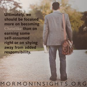 Ultimately, we should be focused more on becoming Christlike than on earning some self-assumed right or on shying away from added responsibility. 