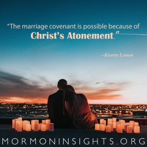 "The marriage covenant is possible because of Christ's Atonement 