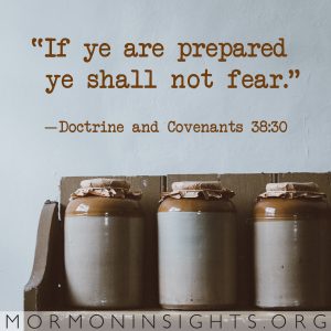 "If ye are prepared ye shall not fear." —Doctrine and Covenants 38:30