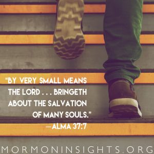 "By very small means the Lord . . . bringeth about the salvation of many souls." —Alma 37:7