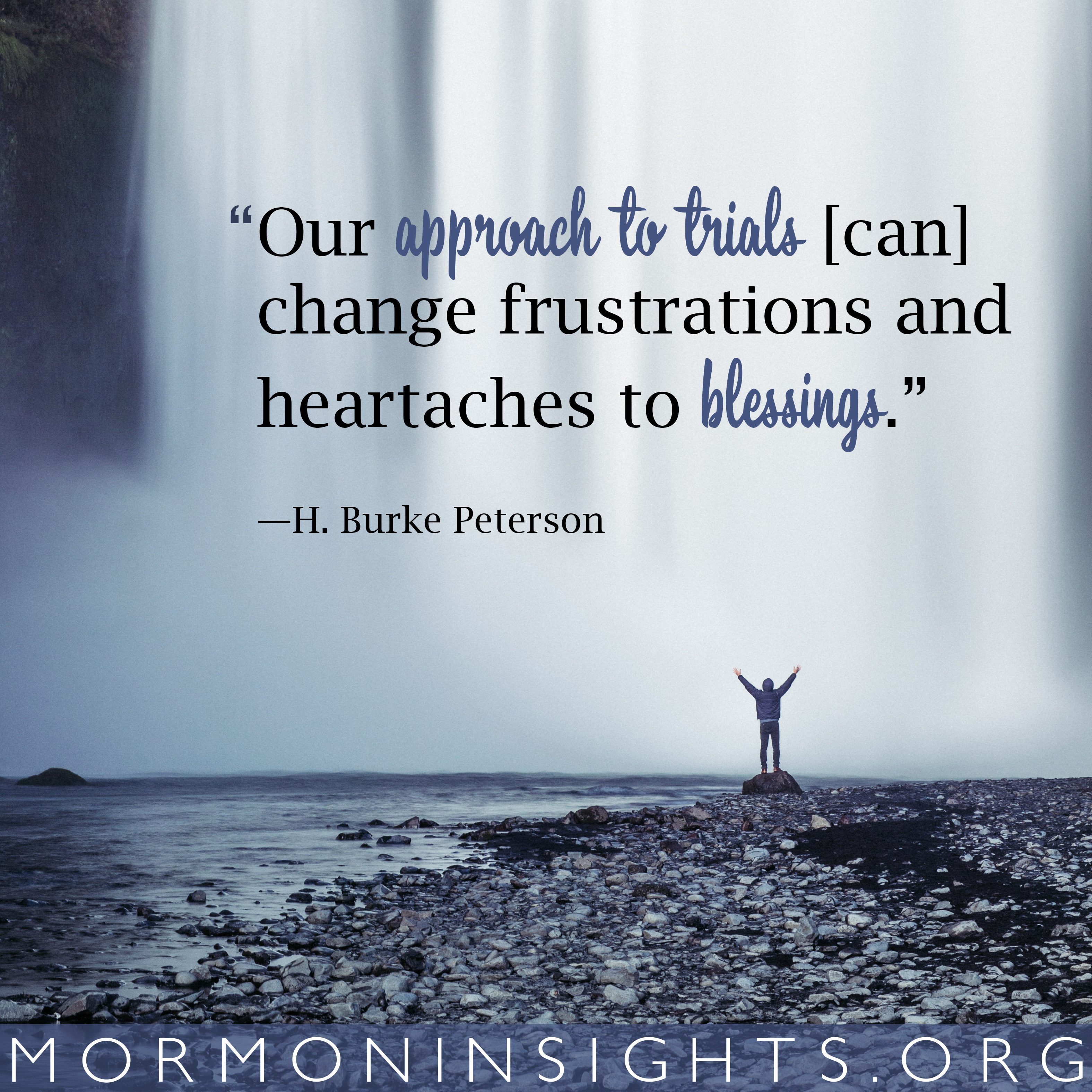 "Our approach to trials [can] change frustrations and heartaches to blessings."