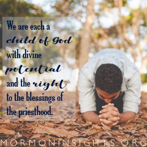 We are each a child of God with divine potential and the right to the blessings of the priesthood.