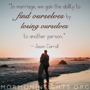"In marriage, we gain the ability to find ourselves by losing ourselves to another person." -Jason Carroll