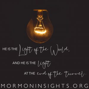 He is the Light of the World, and he is the light at the end of the tunnel.