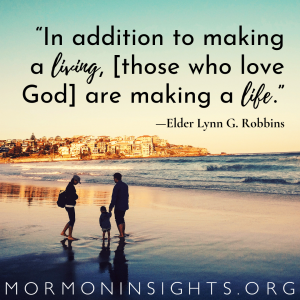 "In addition to making a living, [those who love God] are making a life." -Elder Lynn G. Robbins