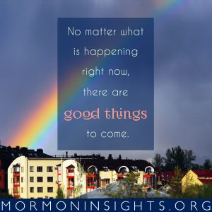 No matter what is happening right now, there are good things to come.